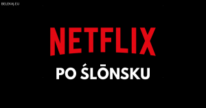 Netflix po śląsku - blog bele kaj