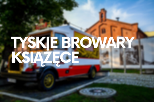 Tyskie Browary Książęce, Tychy, Śląsk - bele kaj, blog podróżniczy po śląsku